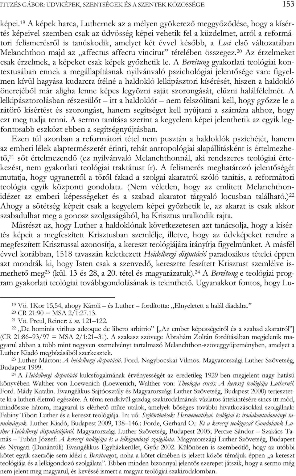 amelyet két évvel később, a Loci első változatában Melanchthon majd az affectus affectu vincitur tételében összegez. 20 Az érzelmeket csak érzelmek, a képeket csak képek győzhetik le.