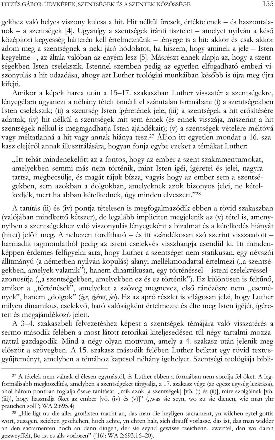 hiszem, hogy aminek a jele Isten kegyelme, az általa valóban az enyém lesz [5]. Másrészt ennek alapja az, hogy a szentségekben Isten cselekszik.