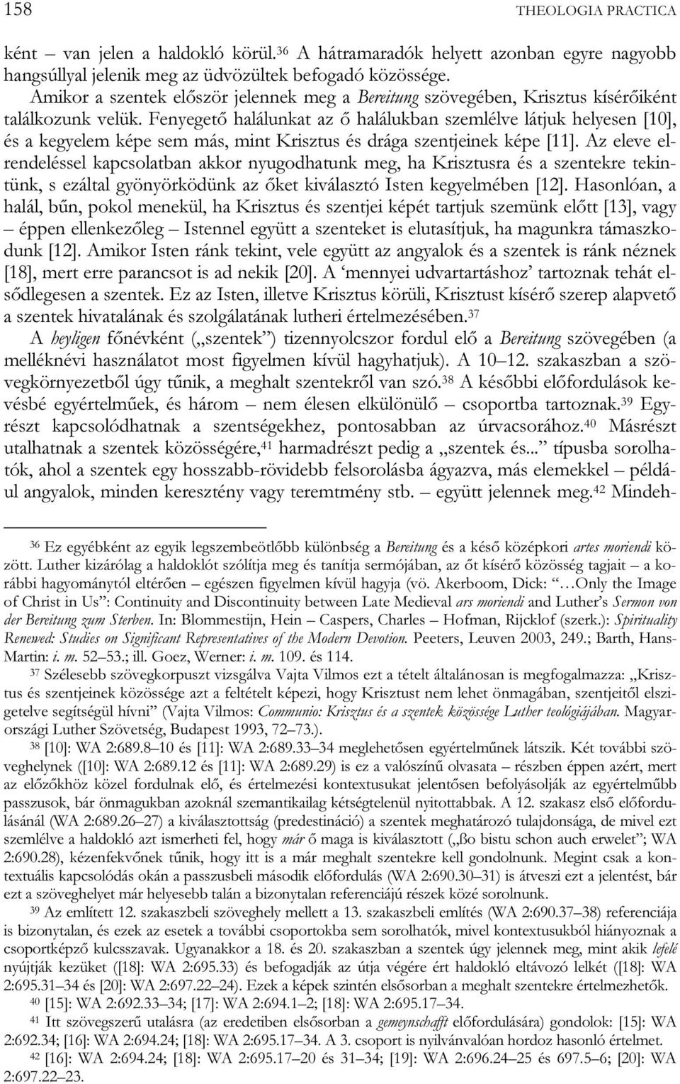 Fenyegető halálunkat az ő halálukban szemlélve látjuk helyesen [10], és a kegyelem képe sem más, mint Krisztus és drága szentjeinek képe [11].