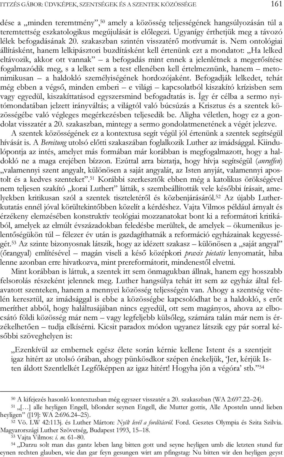 Nem ontológiai állításként, hanem lelkipásztori buzdításként kell értenünk ezt a mondatot: Ha lelked eltávozik, akkor ott vannak a befogadás mint ennek a jelenlétnek a megerősítése fogalmazódik meg,