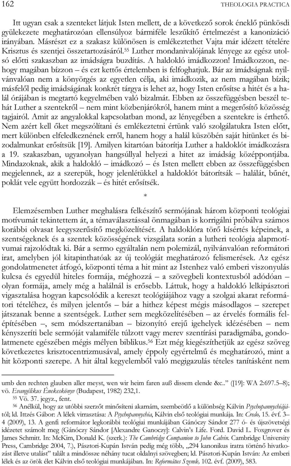 55 Luther mondanivalójának lényege az egész utolsó előtti szakaszban az imádságra buzdítás. A haldokló imádkozzon! Imádkozzon, nehogy magában bízzon és ezt kettős értelemben is felfoghatjuk.