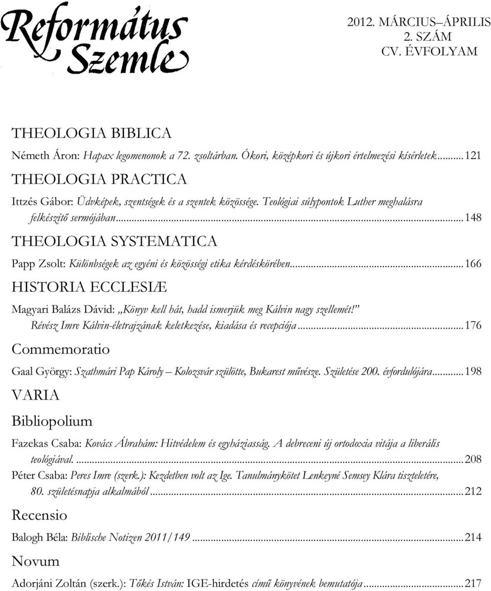 ..148 THEOLOGIA SYSTEMATICA Papp Zsolt: Különbségek az egyéni és közösségi etika kérdéskörében...166 HISTORIA ECCLESIÆ Magyari Balázs Dávid: Könyv kell hát, hadd ismerjük meg Kálvin nagy szellemét!