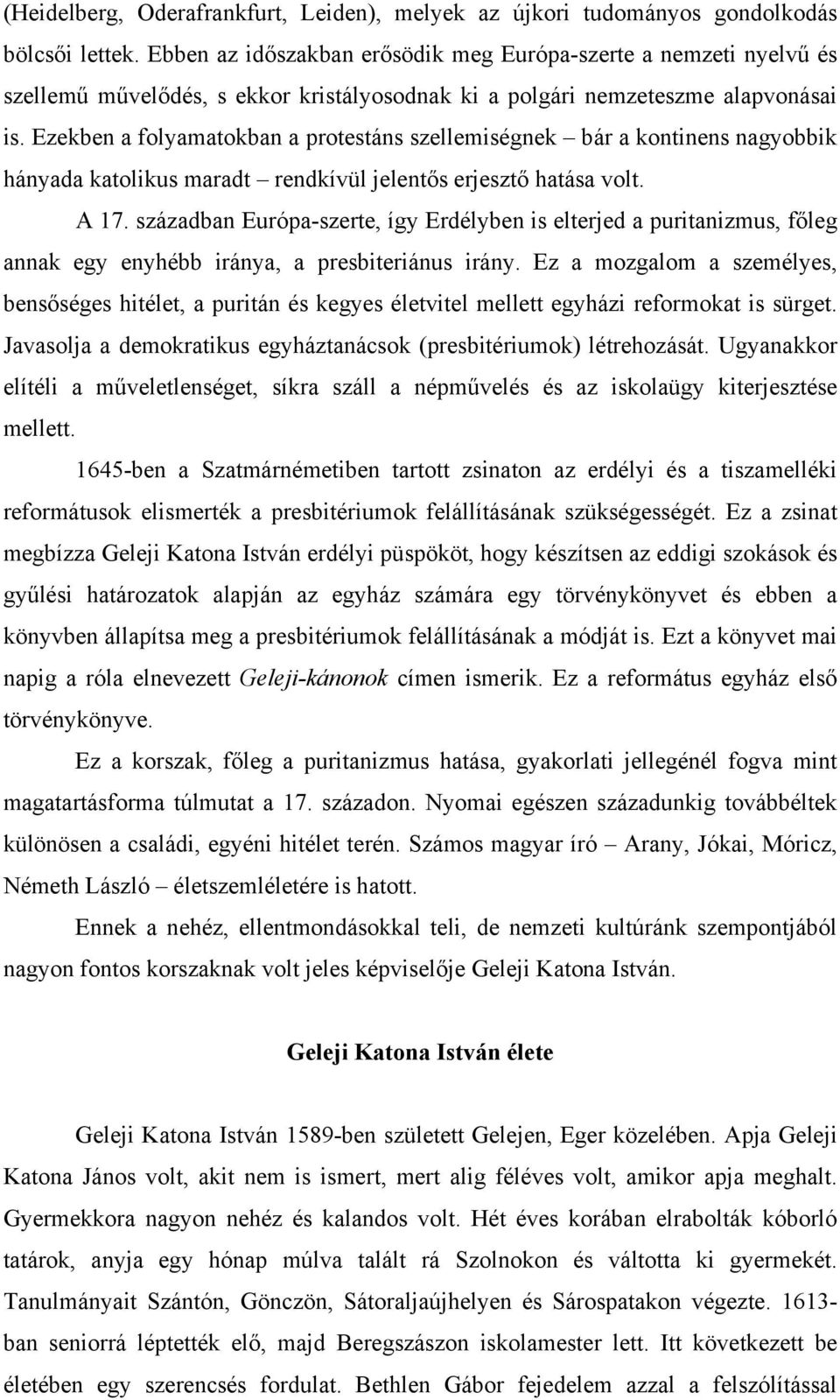 Ezekben a folyamatokban a protestáns szellemiségnek bár a kontinens nagyobbik hányada katolikus maradt rendkívül jelentős erjesztő hatása volt. A 17.