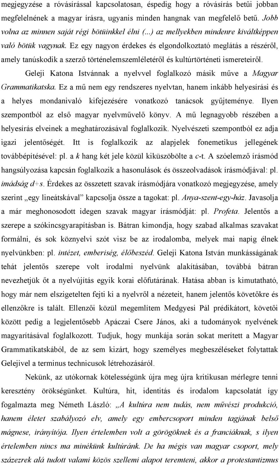 Ez egy nagyon érdekes és elgondolkoztató meglátás a részéről, amely tanúskodik a szerző történelemszemléletéről és kultúrtörténeti ismereteiről.