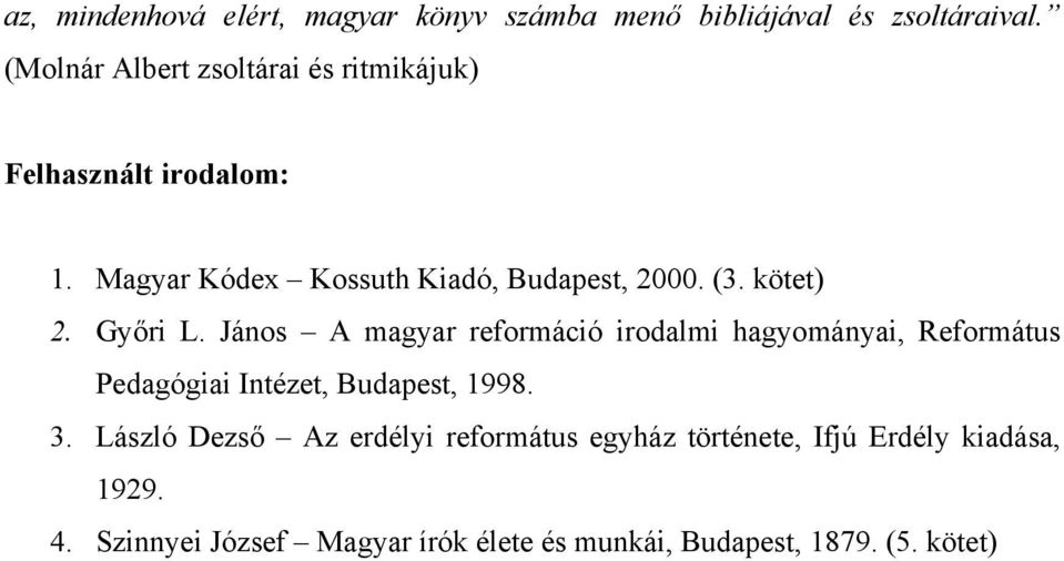 kötet) 2. Győri L. János A magyar reformáció irodalmi hagyományai, Református Pedagógiai Intézet, Budapest, 1998.