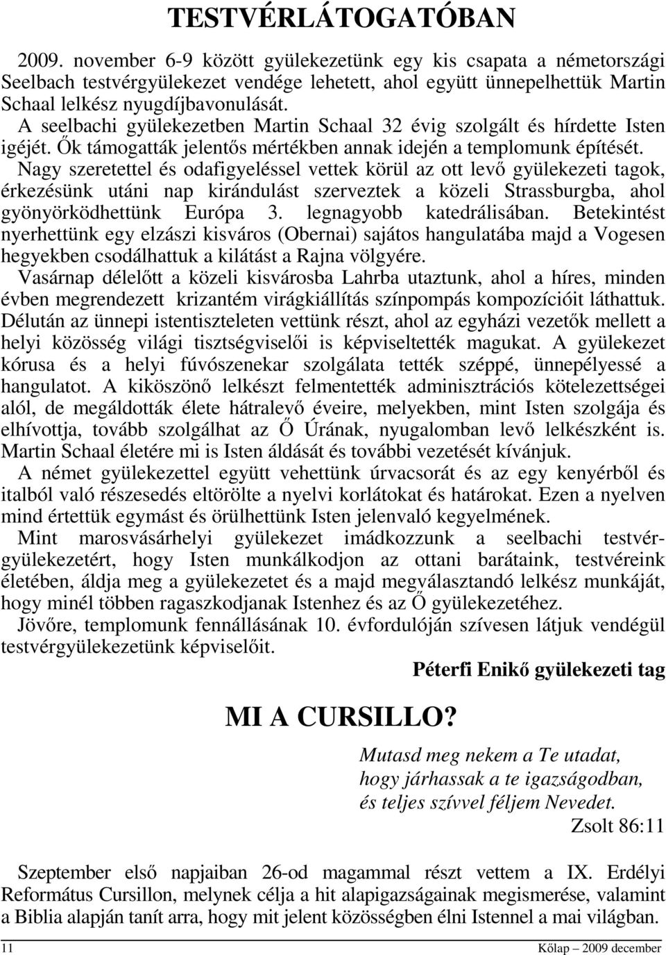 A seelbachi gyülekezetben Martin Schaal 32 évig szolgált és hírdette Isten igéjét. Ők támogatták jelentős mértékben annak idején a templomunk építését.