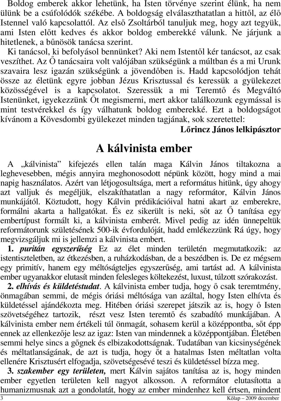 Aki nem Istentől kér tanácsot, az csak veszíthet. Az Ő tanácsaira volt valójában szükségünk a múltban és a mi Urunk szavaira lesz igazán szükségünk a jövendőben is.