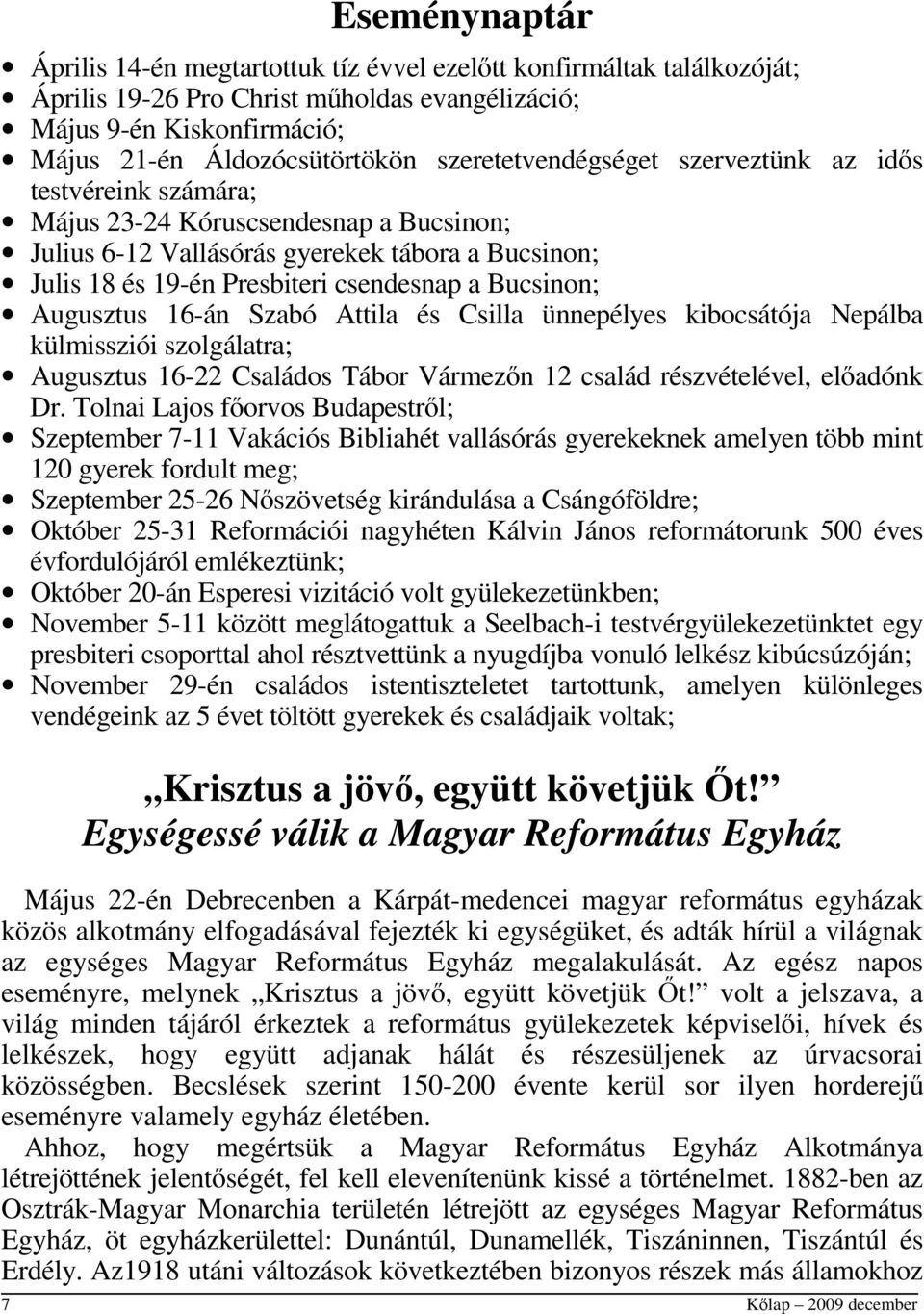 Bucsinon; Augusztus 16-án Szabó Attila és Csilla ünnepélyes kibocsátója Nepálba külmissziói szolgálatra; Augusztus 16-22 Családos Tábor Vármezőn 12 család részvételével, előadónk Dr.