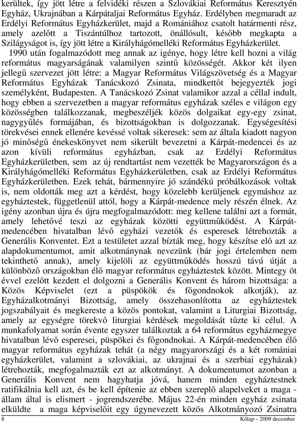 létre a Királyhágómelléki Református Egyházkerület. 1990 után fogalmazódott meg annak az igénye, hogy létre kell hozni a világ református magyarságának valamilyen szintű közösségét.