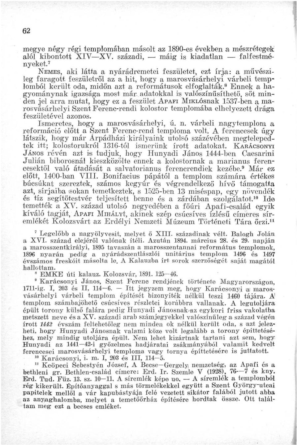 8 Ennek a hagyománynak igazsága most már, adatokkal is valószínűsíthető, sőt minden jel arra mutat, hogy ez a feszület APAFI MiKLÓsnak 1537-ben a marosvásárhelyi Szent Ferenc-rendi kolostor