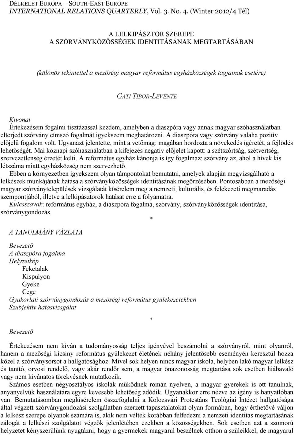 Kivonat Értekezésem fogalmi tisztázással kezdem, amelyben a diaszpóra vagy annak magyar szóhasználatban elterjedt szórvány címszó fogalmát igyekszem meghatározni.