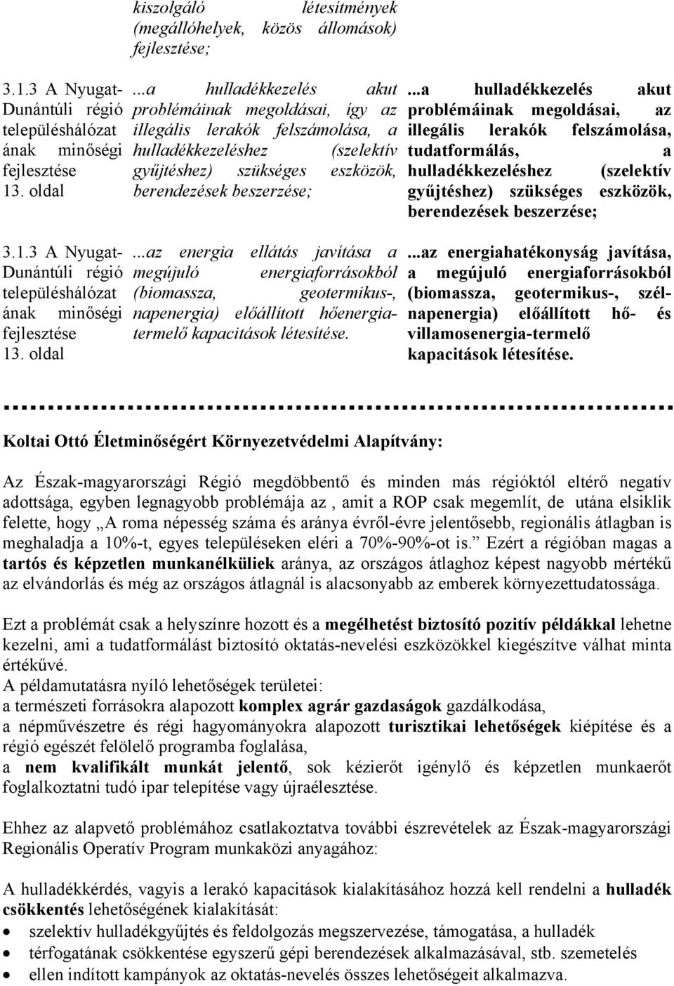 ..a hulladékkezelés akut problémáinak megoldásai, az illegális lerakók felszámolása, tudatformálás, a hulladékkezeléshez (szelektív gyűjtéshez) szükséges eszközök, berendezések beszerzése; 3.1.