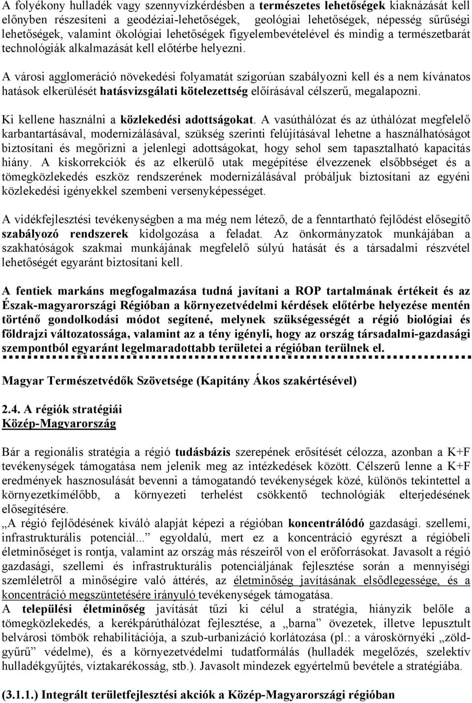 A városi agglomeráció növekedési folyamatát szigorúan szabályozni kell és a nem kívánatos hatások elkerülését hatásvizsgálati kötelezettség előírásával célszerű, megalapozni.