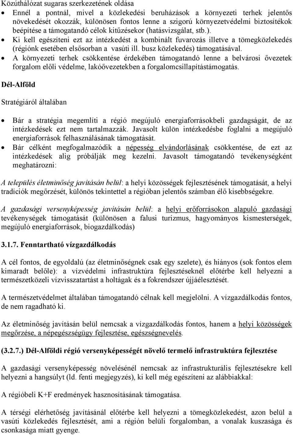 Ki kell egészíteni ezt az intézkedést a kombinált fuvarozás illetve a tömegközlekedés (régiónk esetében elsősorban a vasúti ill. busz közlekedés) támogatásával.