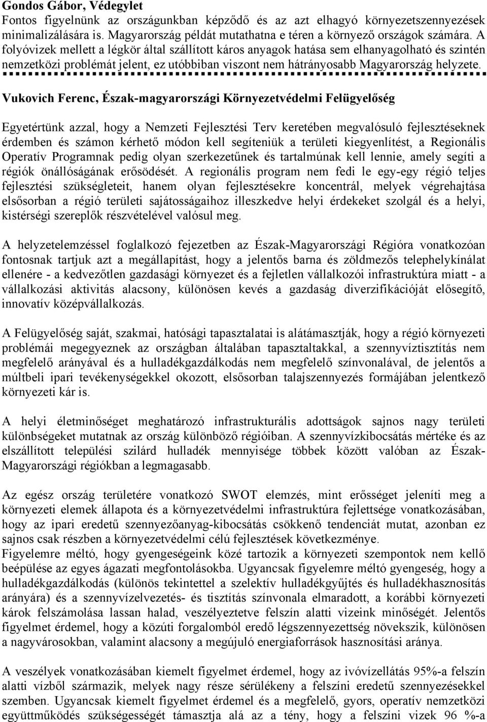 Vukovich Ferenc, Észak-magyarországi Környezetvédelmi Felügyelőség Egyetértünk azzal, hogy a Nemzeti Fejlesztési Terv keretében megvalósuló fejlesztéseknek érdemben és számon kérhető módon kell