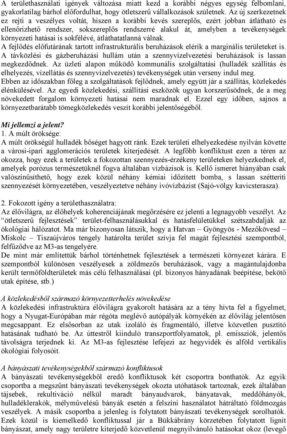 környezeti hatásai is sokfélévé, átláthatatlanná válnak. A fejlődés előfutárának tartott infrastrukturális beruházások elérik a marginális területeket is.