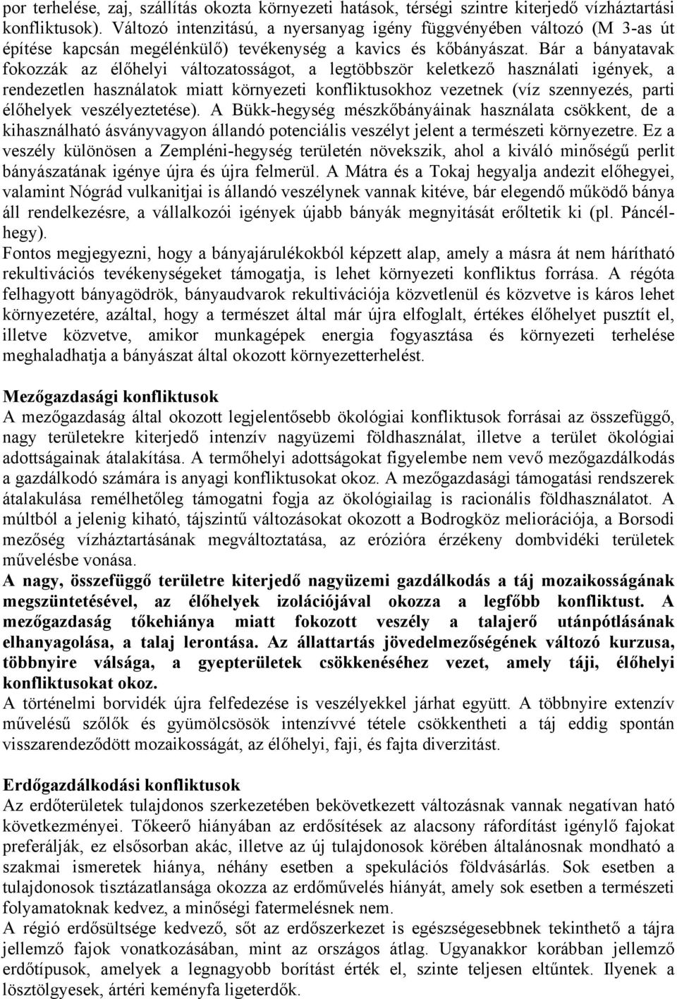 Bár a bányatavak fokozzák az élőhelyi változatosságot, a legtöbbször keletkező használati igények, a rendezetlen használatok miatt környezeti konfliktusokhoz vezetnek (víz szennyezés, parti élőhelyek