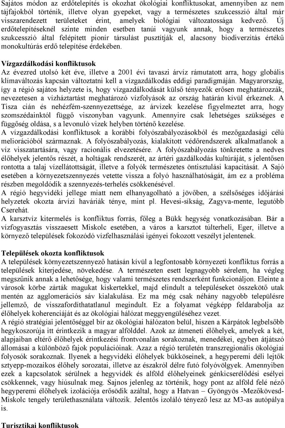 Új erdőtelepítéseknél szinte minden esetben tanúi vagyunk annak, hogy a természetes szukcesszió által felépített pionír társulást pusztítják el, alacsony biodiverzitás értékű monokultúrás erdő