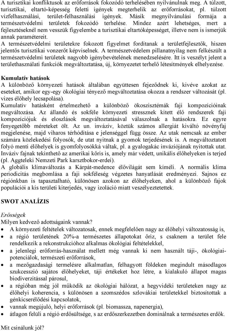 Mindez azért lehetséges, mert a fejlesztéseknél nem vesszük figyelembe a turisztikai eltartóképességet, illetve nem is ismerjük annak paramétereit.