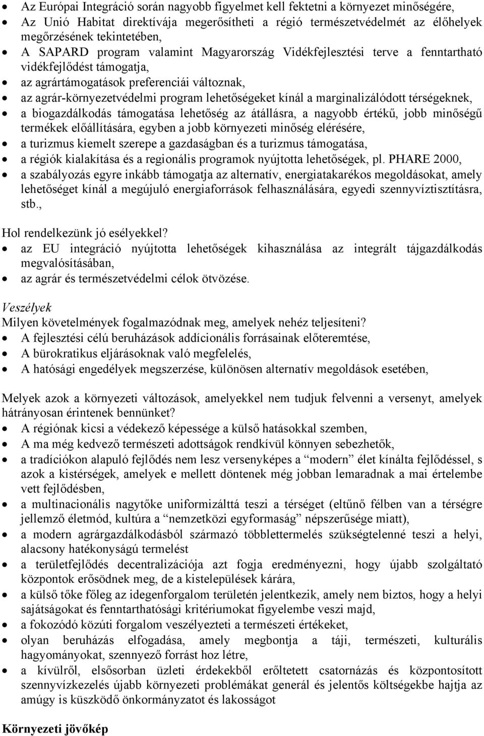 a marginalizálódott térségeknek, a biogazdálkodás támogatása lehetőség az átállásra, a nagyobb értékű, jobb minőségű termékek előállítására, egyben a jobb környezeti minőség elérésére, a turizmus