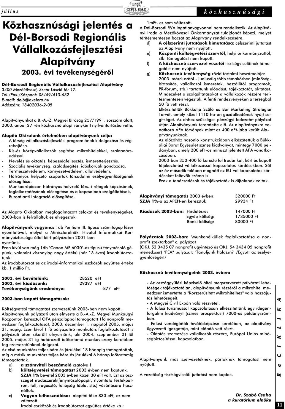 hu Adószám: 18402036-2-05 Alapítványunkat a B.-A.-Z. Megyei Bíróság 257/1991. sorszám alatt, 2000.január 27.-én közhasznú alapítványként nyilvántartásba vette.