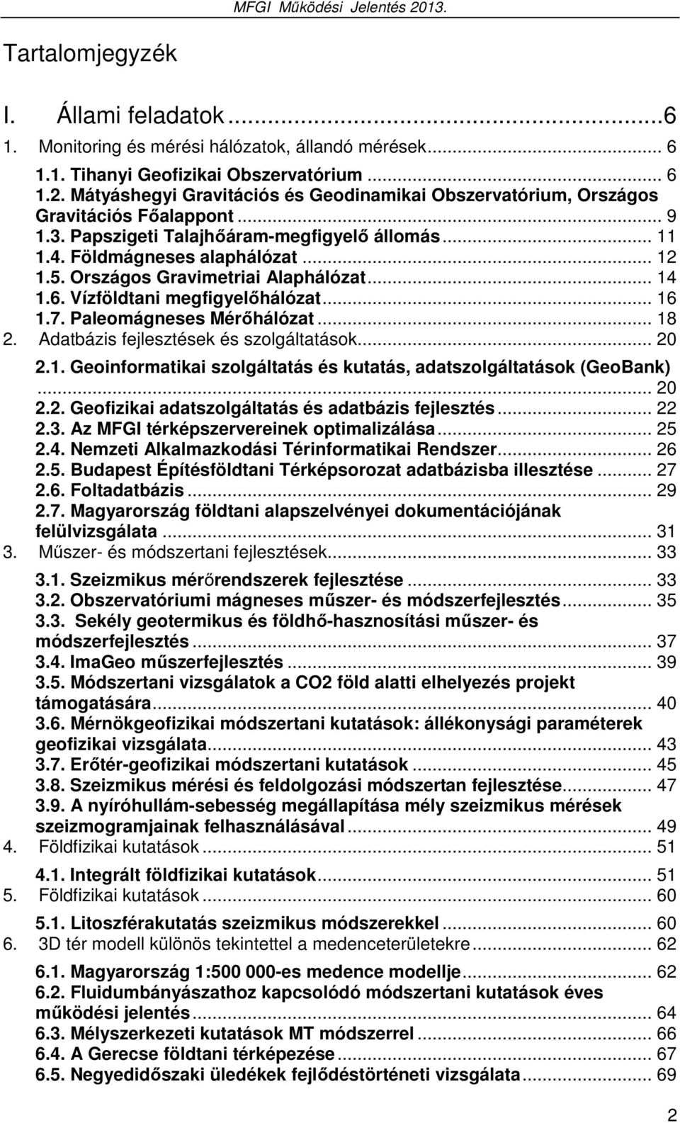 Országos Gravimetriai Alaphálózat... 14 1.6. Vízföldtani megfigyelőhálózat... 16 1.7. Paleomágneses Mérőhálózat... 18 2. Adatbázis fejlesztések és szolgáltatások... 20 2.1. Geoinformatikai szolgáltatás és kutatás, adatszolgáltatások (GeoBank).