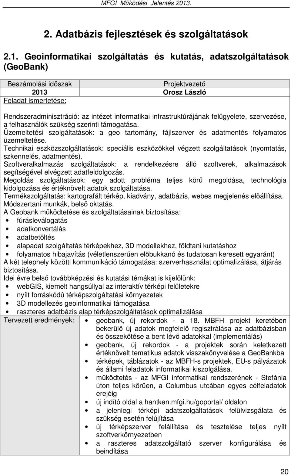 infrastruktúrájának felügyelete, szervezése, a felhasználók szükség szerinti támogatása. Üzemeltetési szolgáltatások: a geo tartomány, fájlszerver és adatmentés folyamatos üzemeltetése.