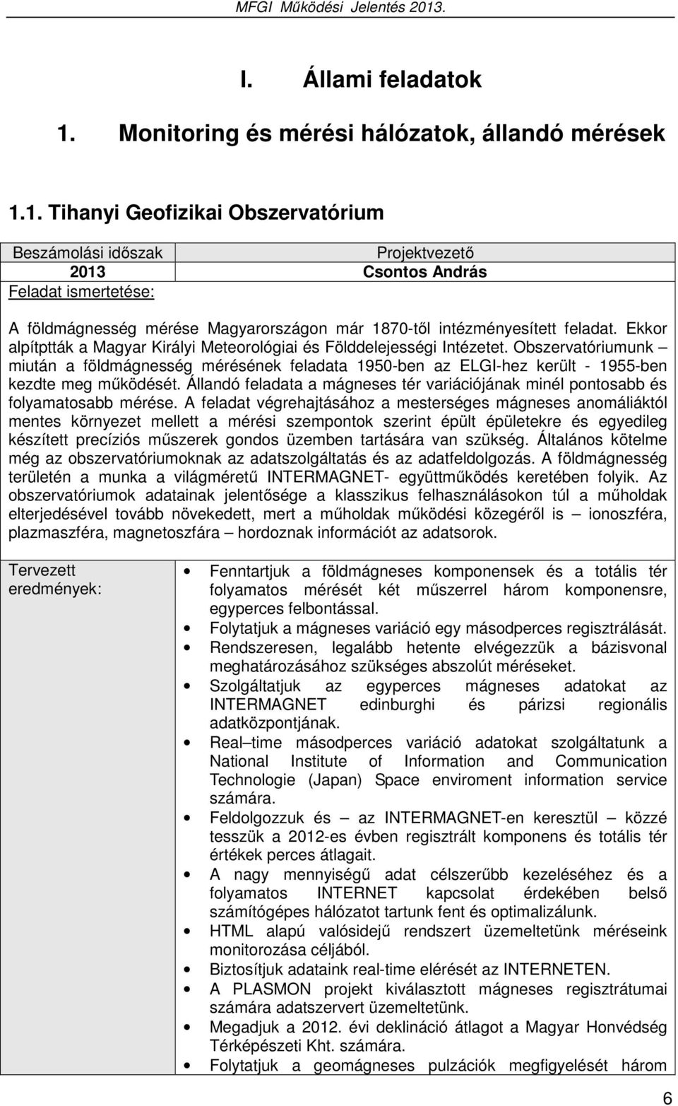 1. Tihanyi Geofizikai Obszervatórium Beszámolási időszak Projektvezető 2013 Csontos András Feladat ismertetése: A földmágnesség mérése Magyarországon már 1870-től intézményesített feladat.