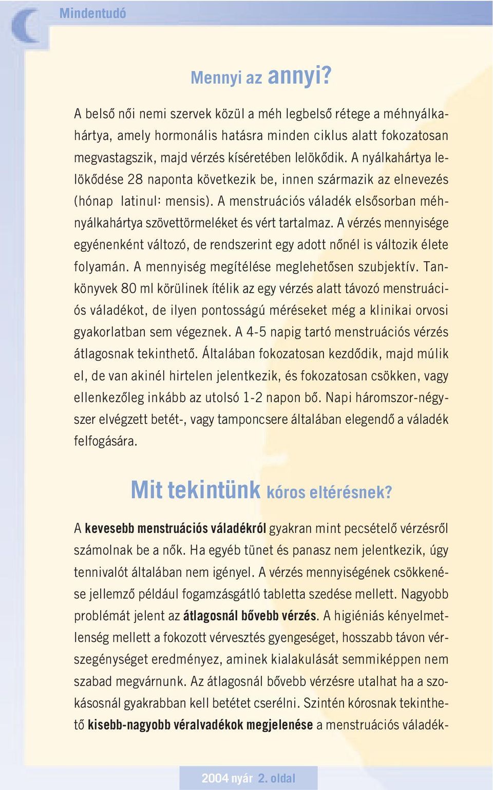 A nyálkahártya lelökôdése 28 naponta következik be, innen származik az elnevezés (hónap latinul: mensis). A menstruációs váladék elsôsorban méhnyálkahártya szövettörmeléket és vért tartalmaz.