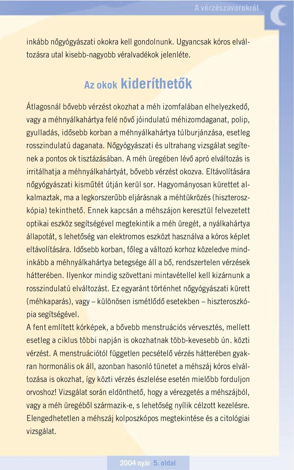 túlburjánzása, esetleg rosszindulatú daganata. Nôgyógyászati és ultrahang vizsgálat segítenek a pontos ok tisztázásában.