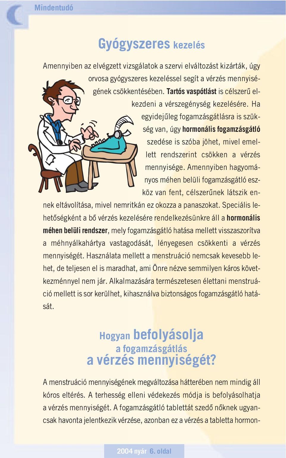 Ha egyidejûleg fogamzásgátlásra is szükség van, úgy hormonális fogamzásgátló szedése is szóba jöhet, mivel emellett rendszerint csökken a vérzés mennyisége.