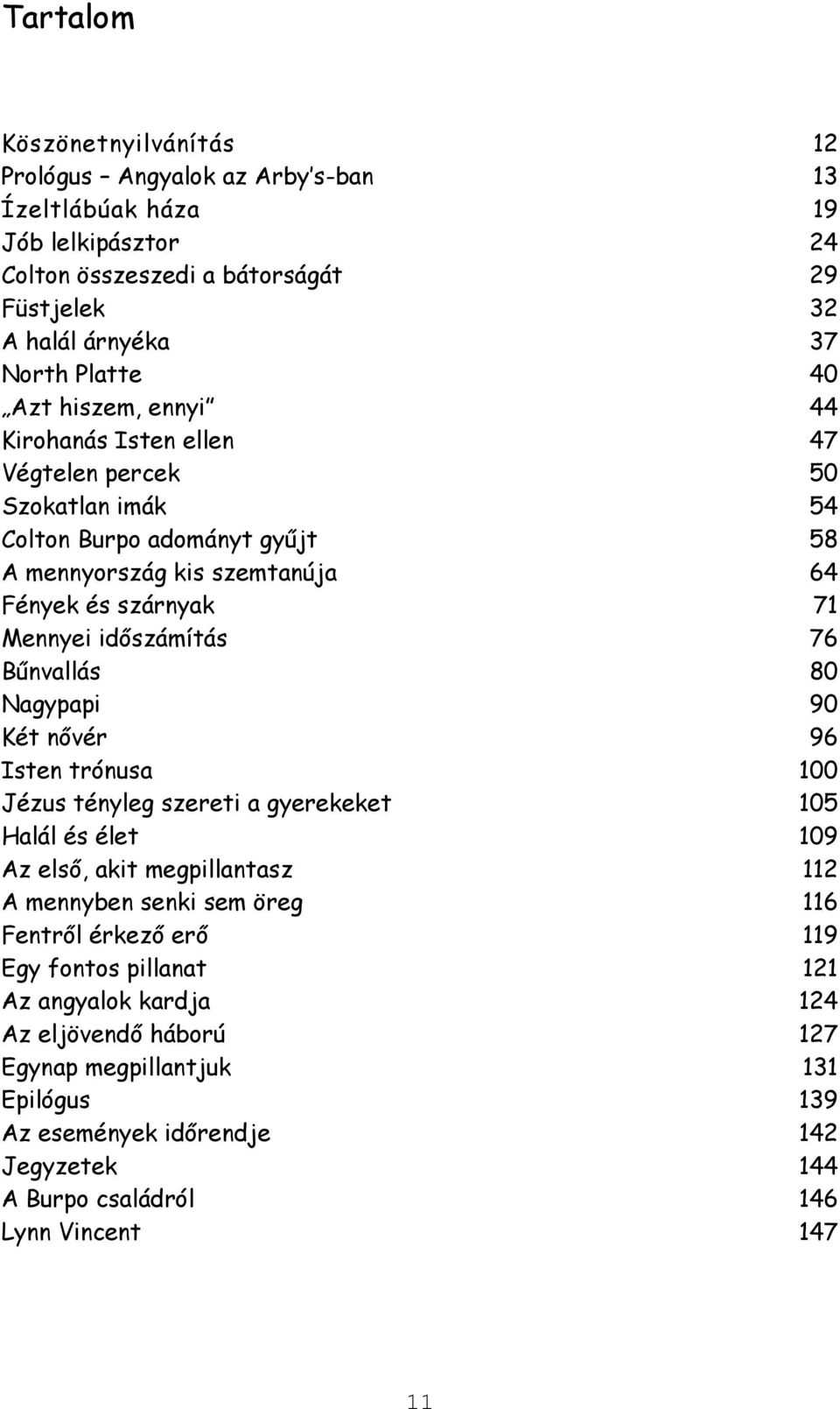 Bűnvallás 80 Nagypapi 90 Két nővér 96 Isten trónusa 100 Jézus tényleg szereti a gyerekeket 105 Halál és élet 109 Az első, akit megpillantasz 112 A mennyben senki sem öreg 116 Fentről érkező