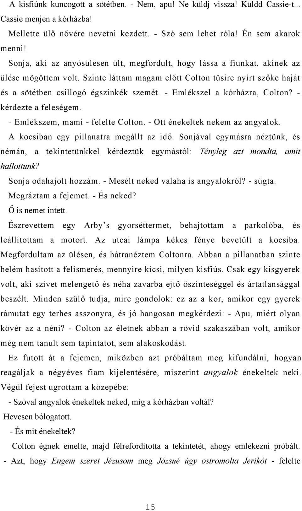 - Emlékszel a kórházra, Colton? - kérdezte a feleségem. - Emlékszem, mami - felelte Colton. - Ott énekeltek nekem az angyalok. A kocsiban egy pillanatra megállt az idő.