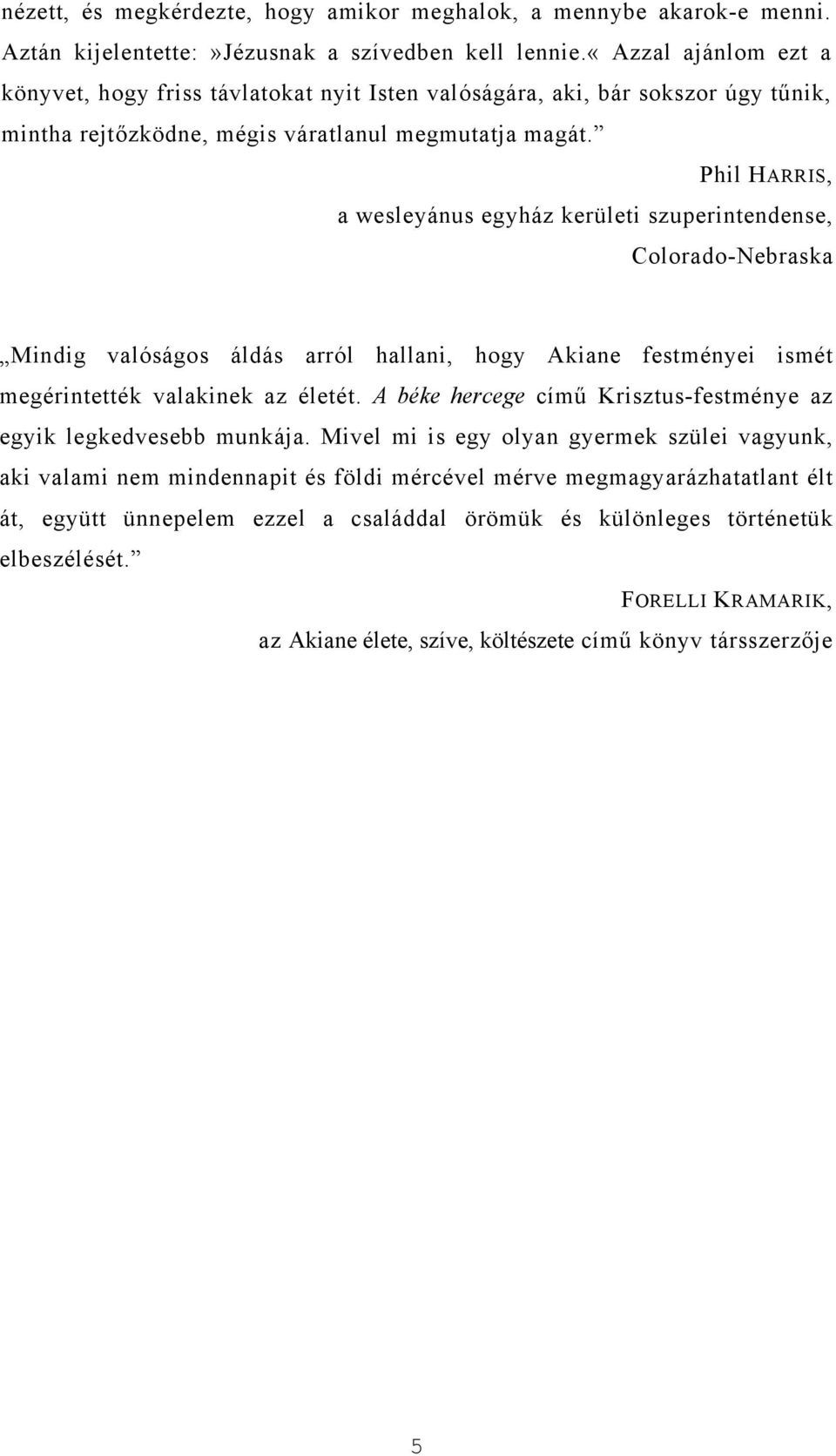 Phil HARRIS, a wesleyánus egyház kerületi szuperintendense, Colorado-Nebraska Mindig valóságos áldás arról hallani, hogy Akiane festményei ismét megérintették valakinek az életét.