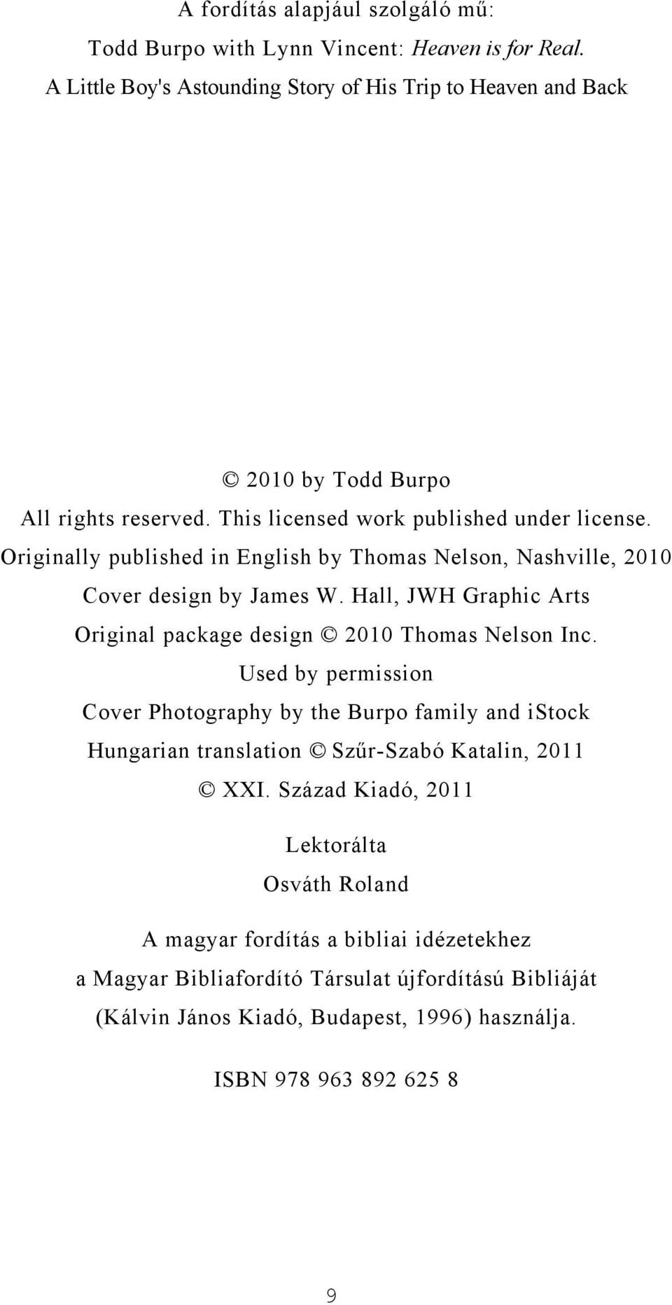 Originally published in English by Thomas Nelson, Nashville, 2010 Cover design by James W. Hall, JWH Graphic Arts Original package design 2010 Thomas Nelson Inc.