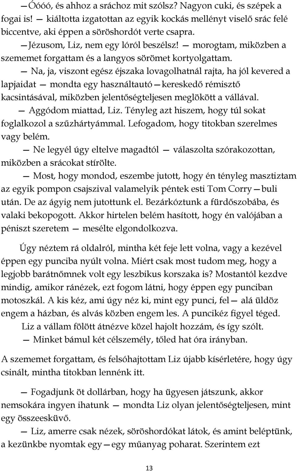 Na, ja, viszont egész éjszaka lovagolhatnál rajta, ha jól kevered a lapjaidat mondta egy használtautó kereskedő rémisztő kacsintásával, miközben jelentőségteljesen meglökött a vállával.