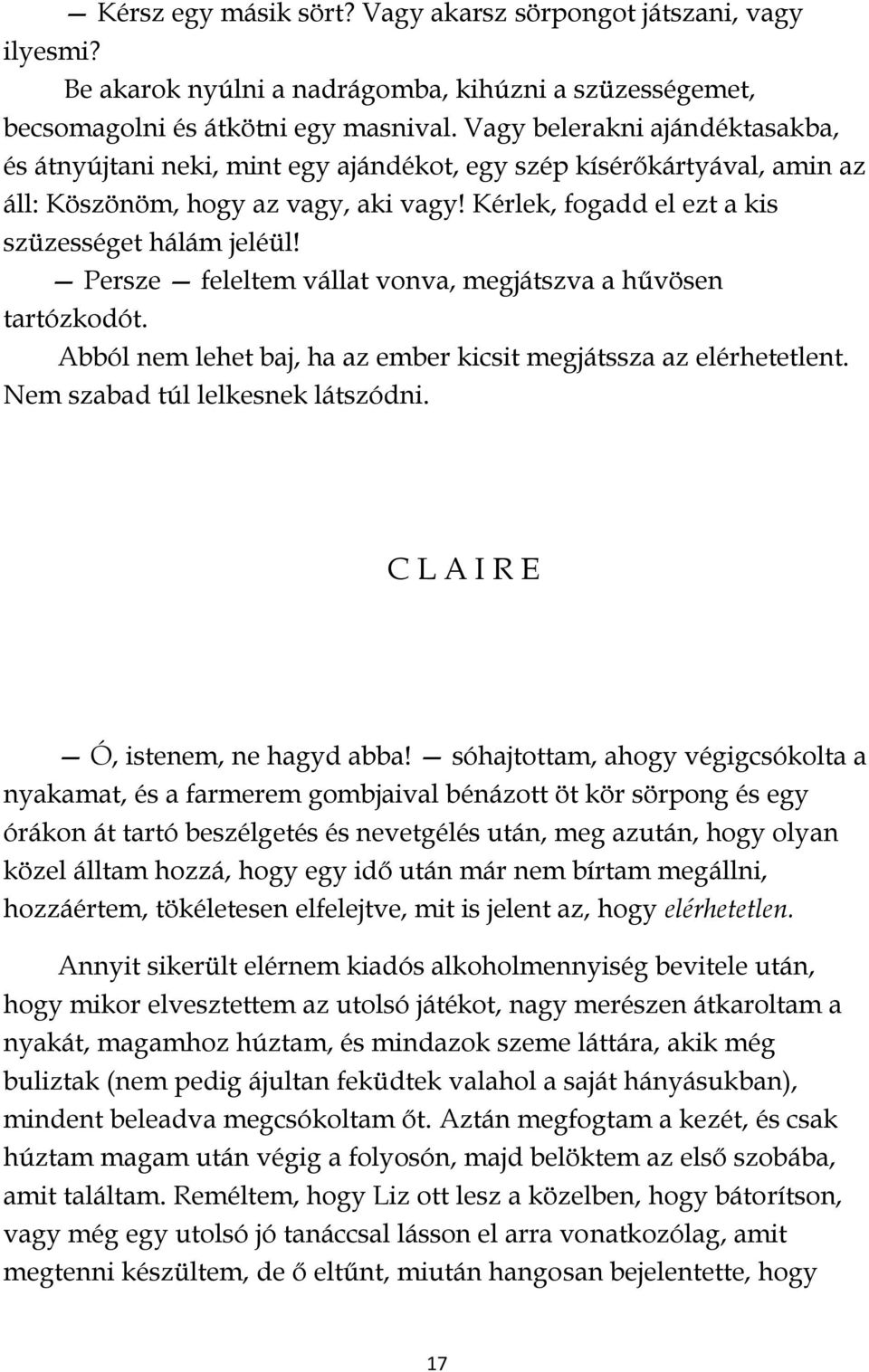 Persze feleltem vállat vonva, megjátszva a hűvösen tartózkodót. Abból nem lehet baj, ha az ember kicsit megjátssza az elérhetetlent. Nem szabad túl lelkesnek látszódni.