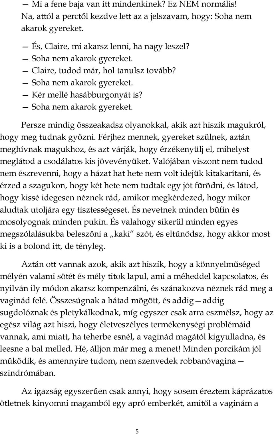 Férjhez mennek, gyereket szülnek, aztán meghívnak magukhoz, és azt várják, hogy érzékenyülj el, mihelyst meglátod a csodálatos kis jövevényüket.