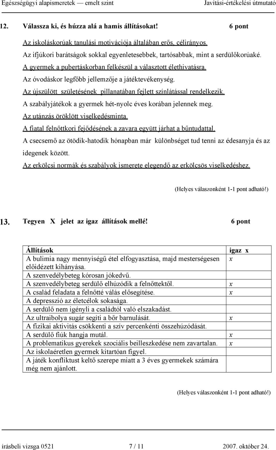 Az újszülött születésének pillanatában fejlett színlátással rendelkezik. A szabályjátékok a gyermek hét-nyolc éves korában jelennek meg. Az utánzás öröklött viselkedésminta.