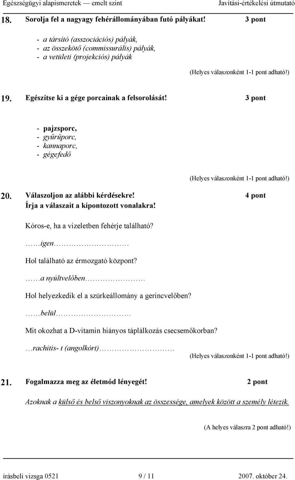 Kóros-e, ha a vizeletben fehérje található? igen Hol található az érmozgató központ? a nyúltvelőben Hol helyezkedik el a szürkeállomány a gerincvelőben?