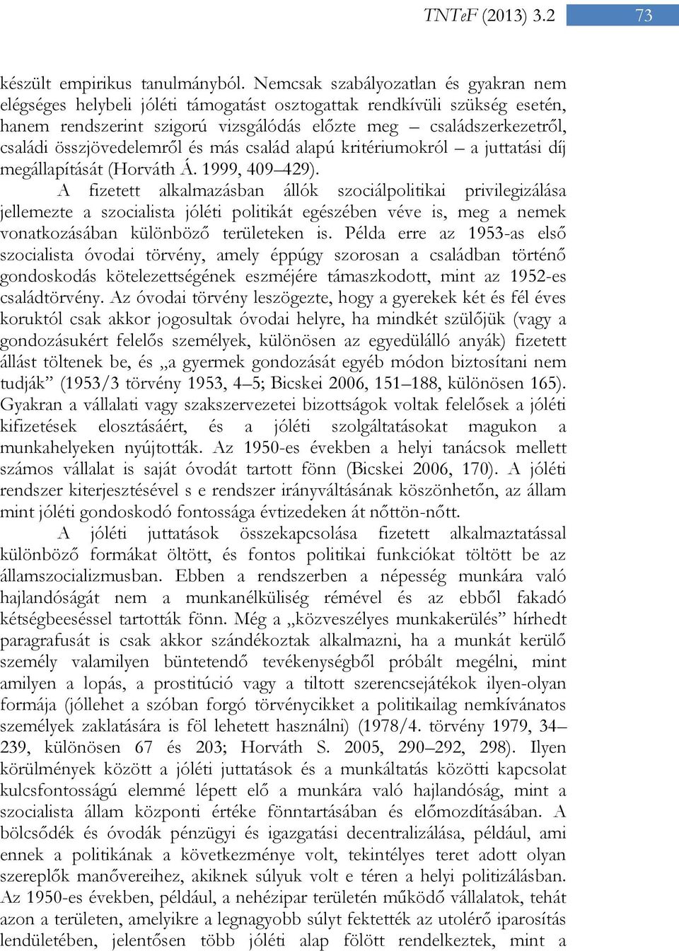 összjövedelemről és más család alapú kritériumokról a juttatási díj megállapítását (Horváth Á. 1999, 409 429).