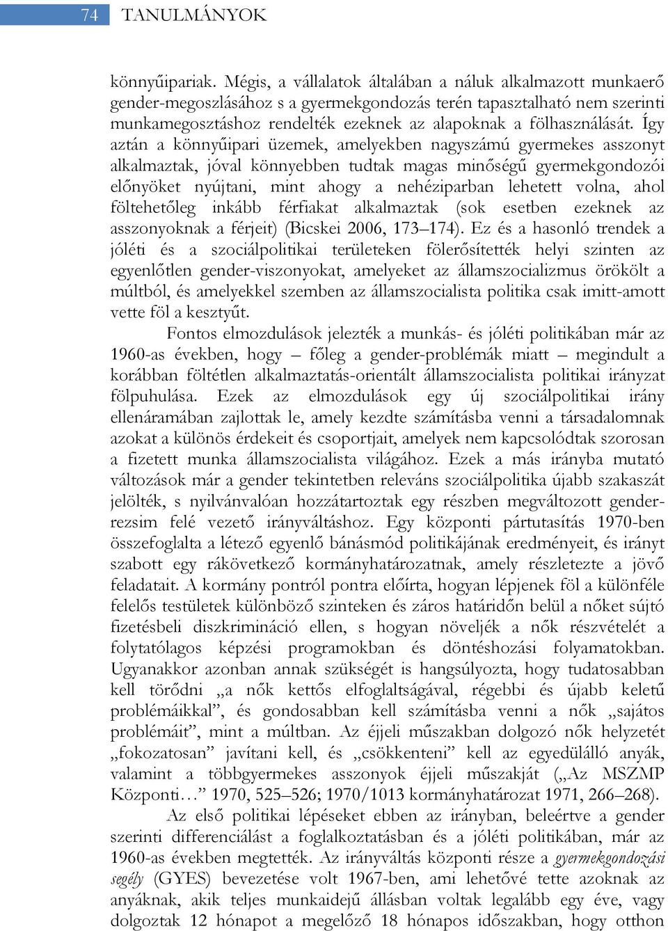 Így aztán a könnyűipari üzemek, amelyekben nagyszámú gyermekes asszonyt alkalmaztak, jóval könnyebben tudtak magas minőségű gyermekgondozói előnyöket nyújtani, mint ahogy a nehéziparban lehetett