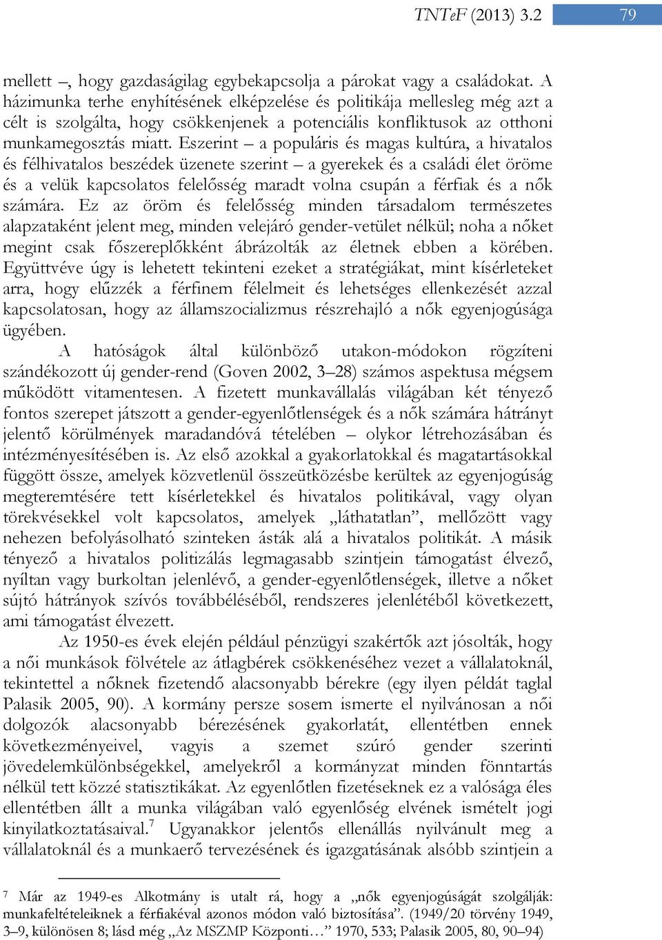 Eszerint a populáris és magas kultúra, a hivatalos és félhivatalos beszédek üzenete szerint a gyerekek és a családi élet öröme és a velük kapcsolatos felelősség maradt volna csupán a férfiak és a nők