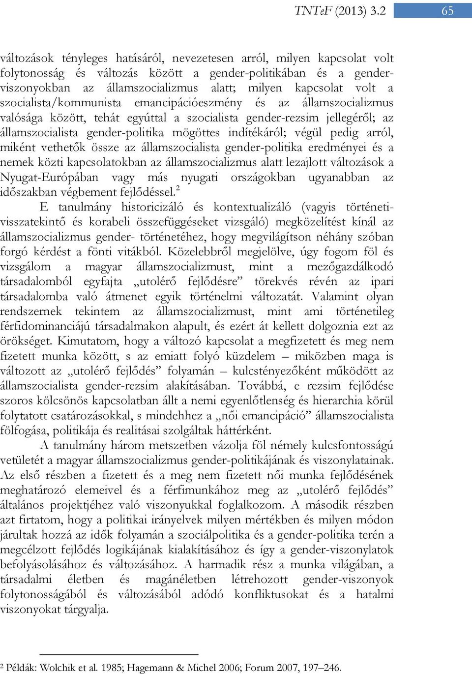 volt a szocialista/kommunista emancipációeszmény és az államszocializmus valósága között, tehát egyúttal a szocialista gender-rezsim jellegéről; az államszocialista gender-politika mögöttes