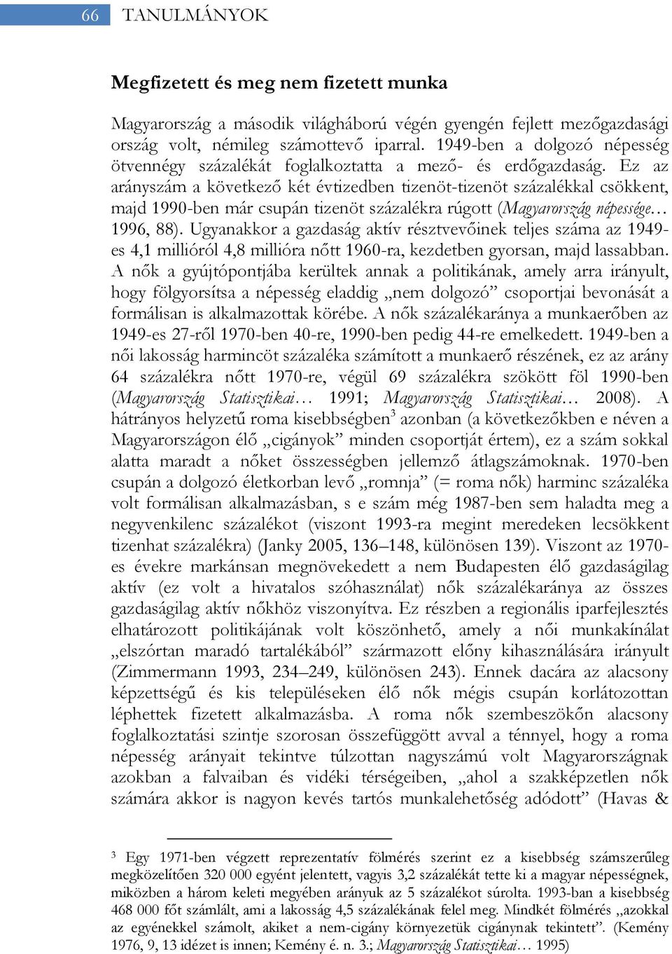 Ez az arányszám a következő két évtizedben tizenöt-tizenöt százalékkal csökkent, majd 1990-ben már csupán tizenöt százalékra rúgott (Magyarország népessége 1996, 88).