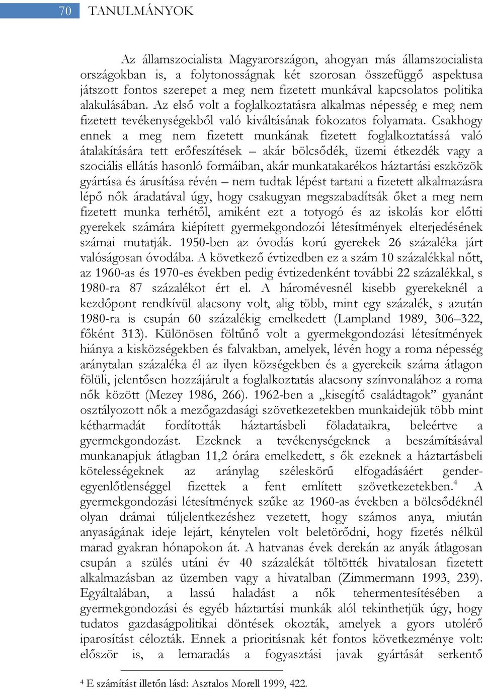 Csakhogy ennek a meg nem fizetett munkának fizetett foglalkoztatássá való átalakítására tett erőfeszítések akár bölcsődék, üzemi étkezdék vagy a szociális ellátás hasonló formáiban, akár