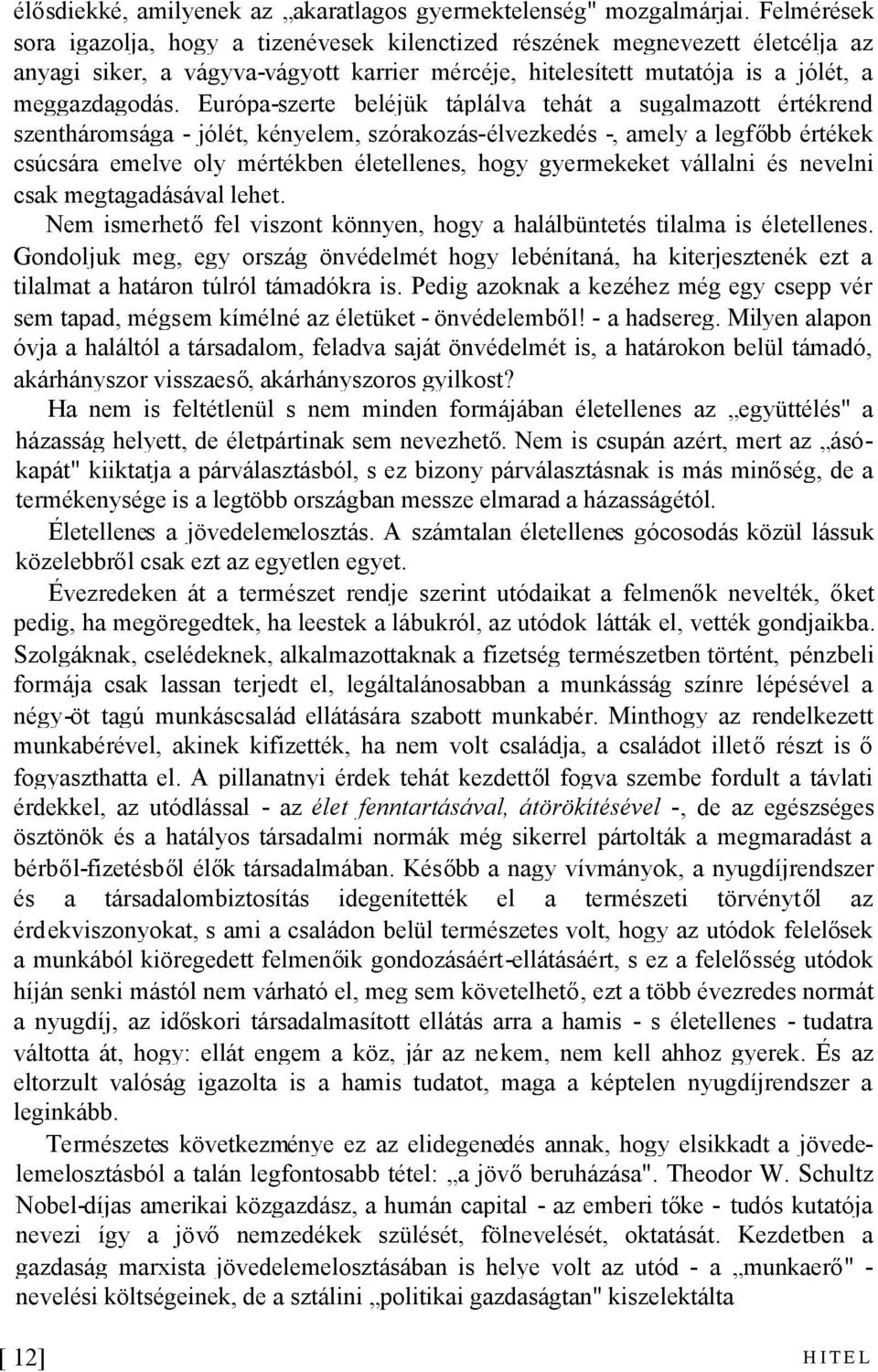 Európa-szerte beléjük táplálva tehát a sugalmazott értékrend szentháromsága - jólét, kényelem, szórakozás-élvezkedés -, amely a legfőbb értékek csúcsára emelve oly mértékben életellenes, hogy