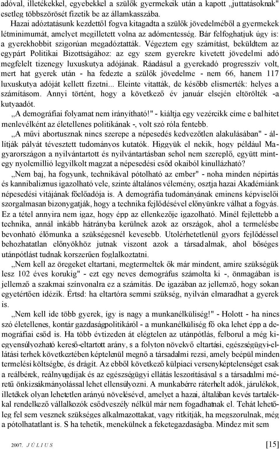 Végeztem egy számítást, beküldtem az egypárt Politikai Bizottságához: az egy szem gyerekre kivetett jövedelmi adó megfelelt tizenegy luxuskutya adójának.