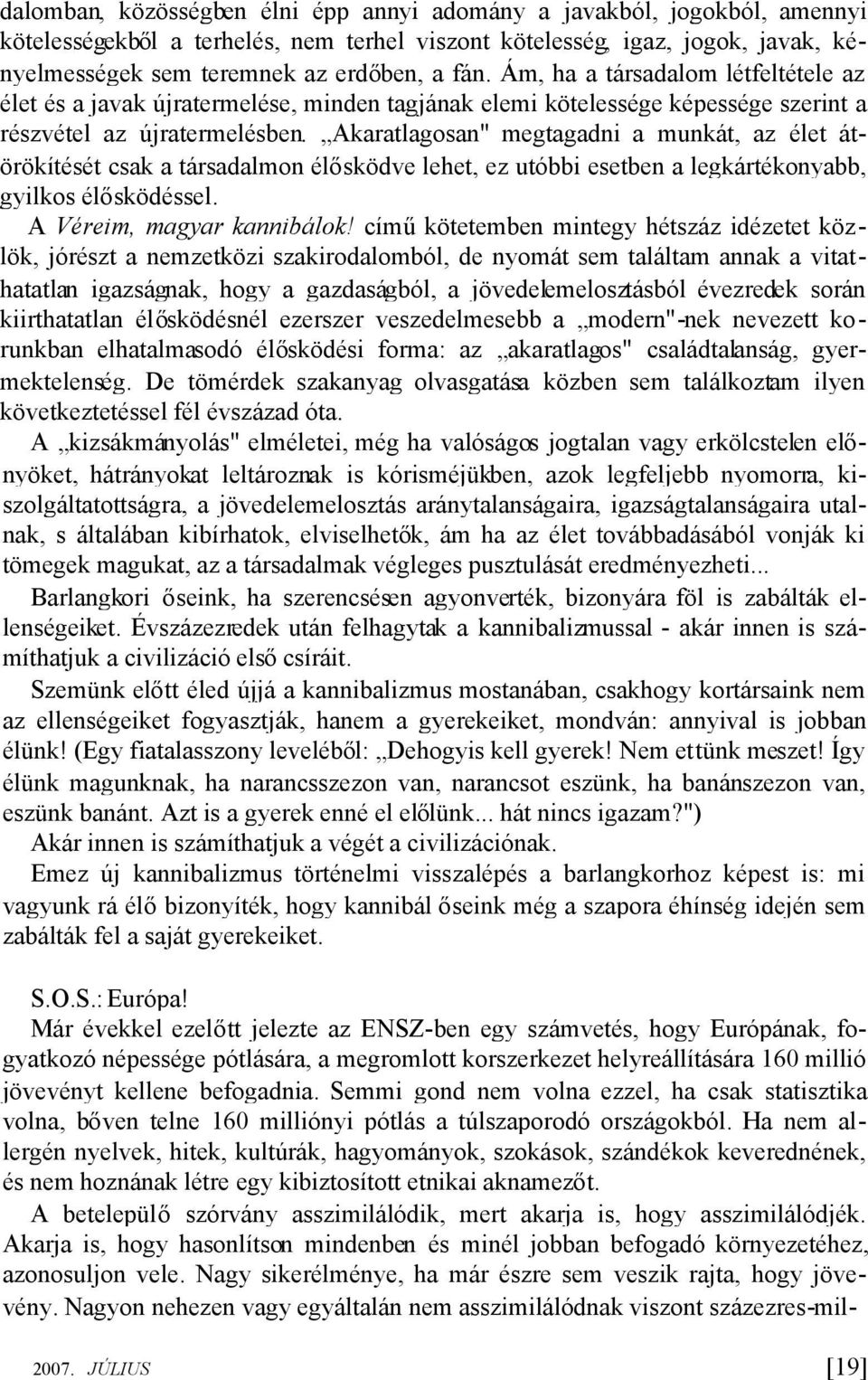 Akaratlagosan" megtagadni a munkát, az élet átörökítését csak a társadalmon élősködve lehet, ez utóbbi esetben a legkártékonyabb, gyilkos élősködéssel. A Véreim, magyar kannibálok!