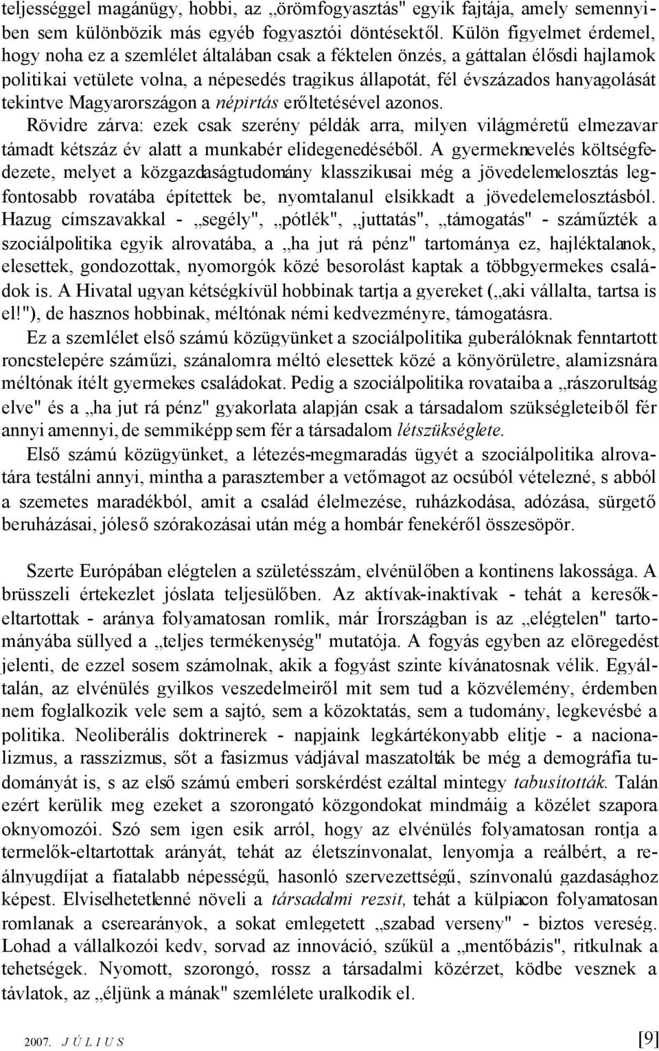 tekintve Magyarországon a népirtás erőltetésével azonos. Rövidre zárva: ezek csak szerény példák arra, milyen világméretűelmezavar támadt kétszáz év alatt a munkabér elidegenedéséből.